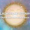 Láskyplné vztahy - Otevírám své srdce lásce