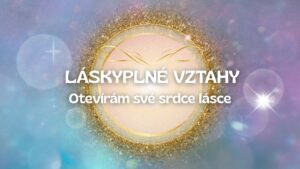 Láskyplné vztahy - Otevírám své srdce lásce