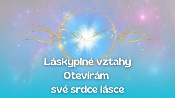 Láskyplné vztahy - Otevírám své srdce lásce