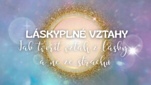 💖4.Jak tvořit vztah z lásky a ne ze strachu